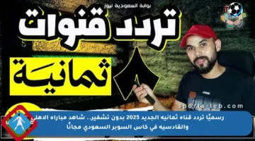 رسميًا تردد قناة ثمانية الجديد 2025 بدون تشفير.. شاهد مباراة الأهلي والقادسية في كأس السوبر السعودي مجانًا